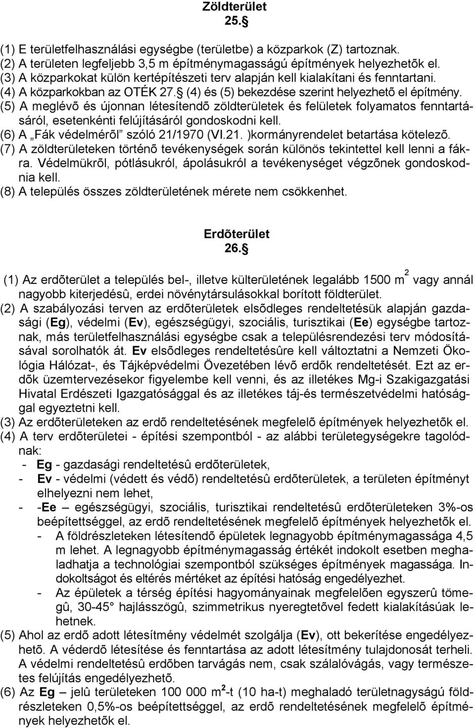 (5) A meglévõ és újonnan létesítendõ zöldterületek és felületek folyamatos fenntartásáról, esetenkénti felújításáról gondoskodni kell. (6) A Fák védelmérõl szóló 21/