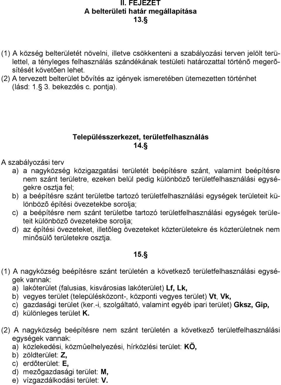 (2) A tervezett belterület bõvítés az igények ismeretében ütemezetten történhet (lásd: 1. 3. bekezdés c. pontja). Településszerkezet, területfelhasználás 14.