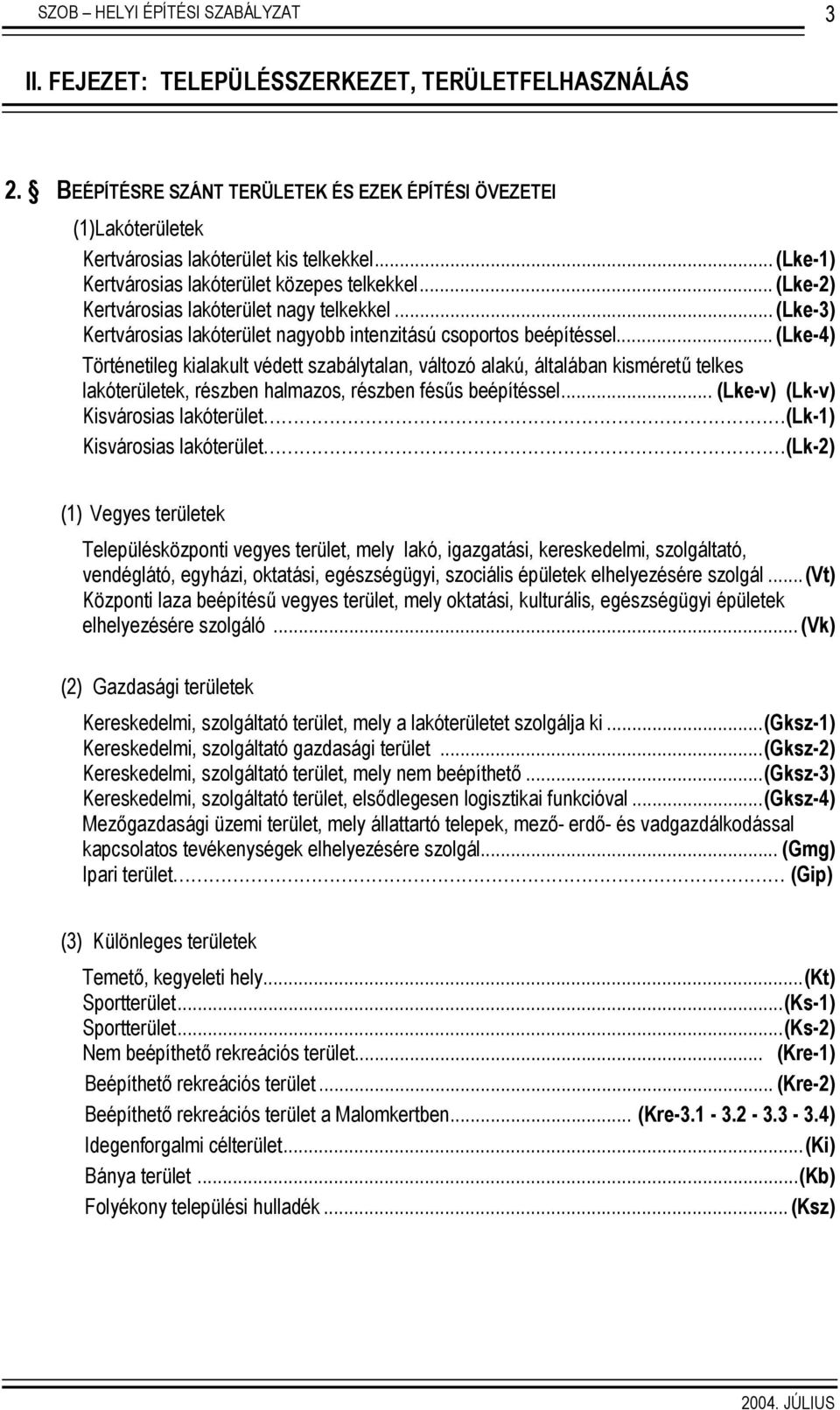 .. (Lke-4) Történetileg kialakult védett szabálytalan, változó alakú, általában kisméretű telkes lakóterületek, részben halmazos, részben fésűs beépítéssel.