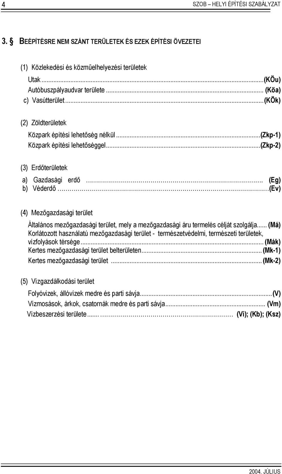 (Eg) b) Véderdő (Ev) (4) Mezőgazdasági terület Általános mezőgazdasági terület, mely a mezőgazdasági áru termelés célját szolgálja.