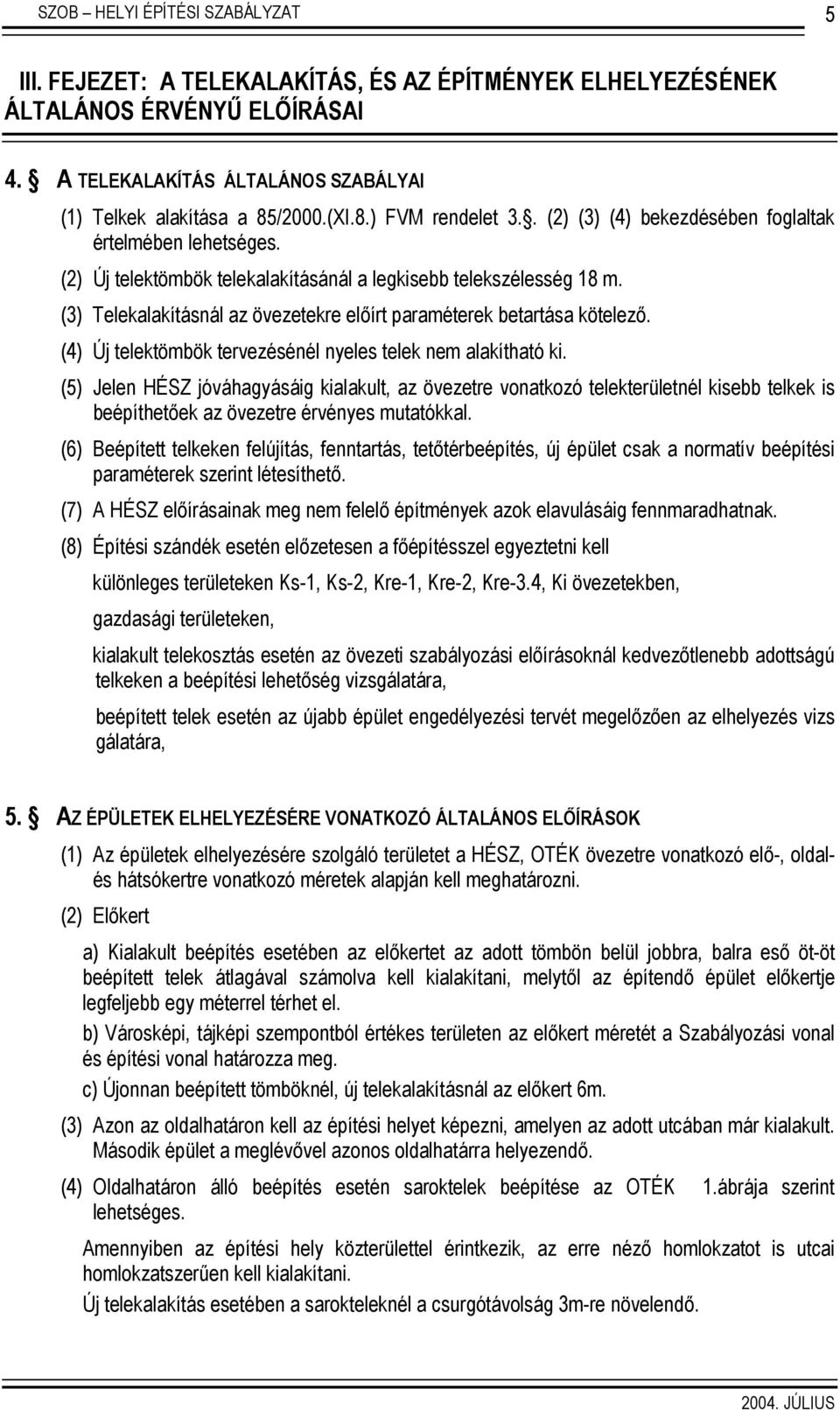 (3) Telekalakításnál az övezetekre előírt paraméterek betartása kötelező. (4) Új telektömbök tervezésénél nyeles telek nem alakítható ki.