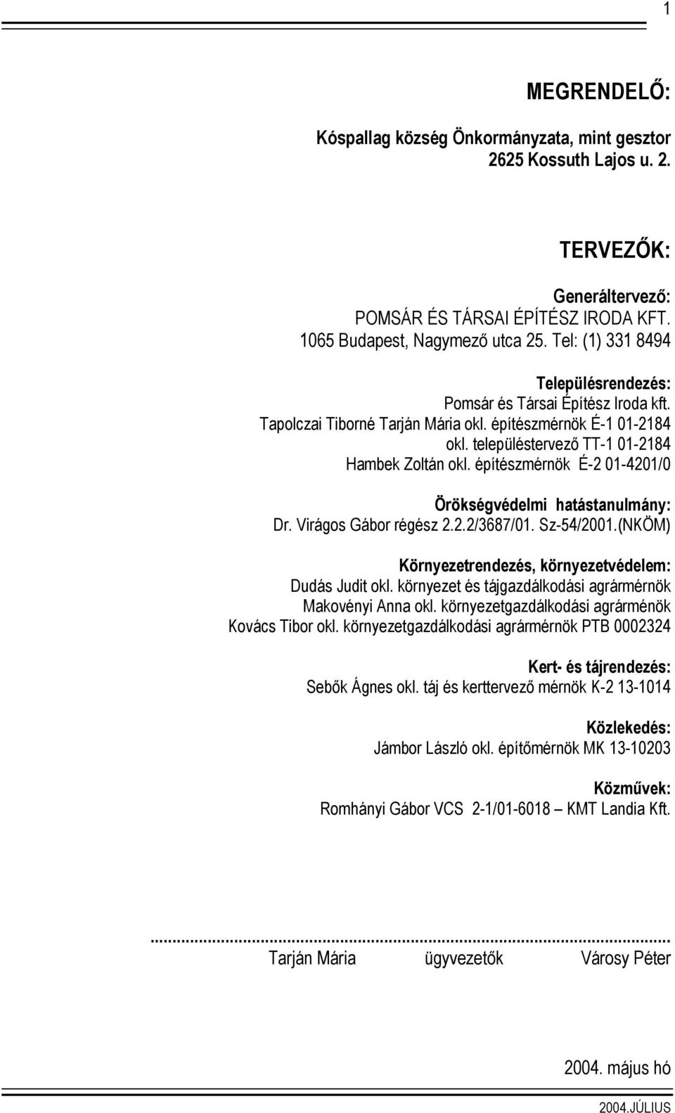 építészmérnök É-2 01-4201/0 Örökségvédelmi hatástanulmány: Dr. Virágos Gábor régész 2.2.2/3687/01. Sz-54/2001.(NKÖM) Környezetrendezés, környezetvédelem: Dudás Judit okl.