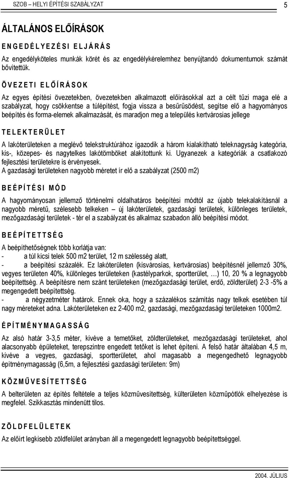 hagyományos beépítés és forma-elemek alkalmazását, és maradjon meg a település kertvárosias jellege TELEKTERÜLET A lakóterületeken a meglévő telekstruktúrához igazodik a három kialakítható