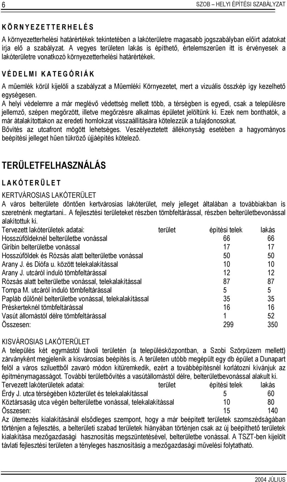 VÉDELMI KATEGÓRIÁK A műemlék körül kijelöli a szabályzat a Műemléki Környezetet, mert a vizuális összkép így kezelhető egységesen.