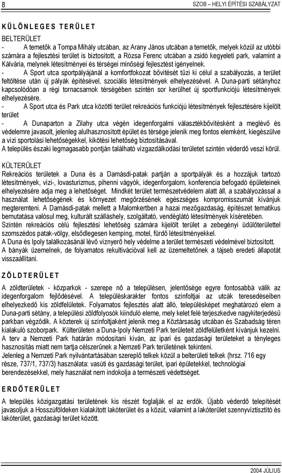 - A Sport utca sportpályájánál a komfortfokozat bővítését tűzi ki célul a szabályozás, a terület feltöltése után új pályák építésével, szociális létesítmények elhelyezésével.