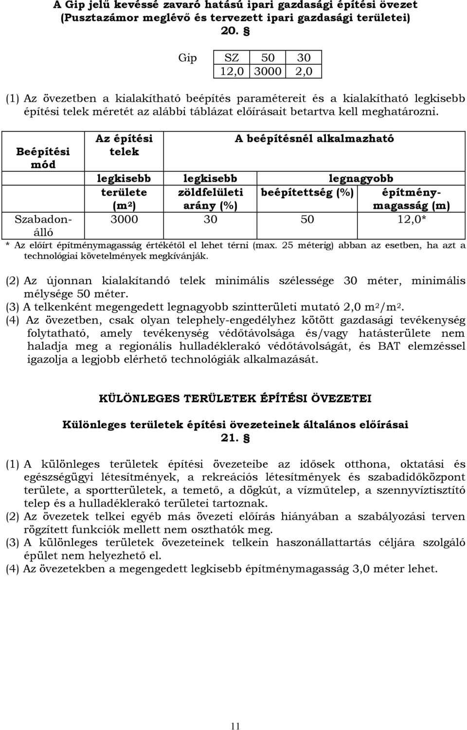 Beépítési mód Az építési telek A beépítésnél alkalmazható legkisebb legkisebb legnagyobb területe (m 2 ) zöldfelületi arány (%) beépítettség (%) építménymagasság (m) 3000 30 50 12,0* Szabadonálló *