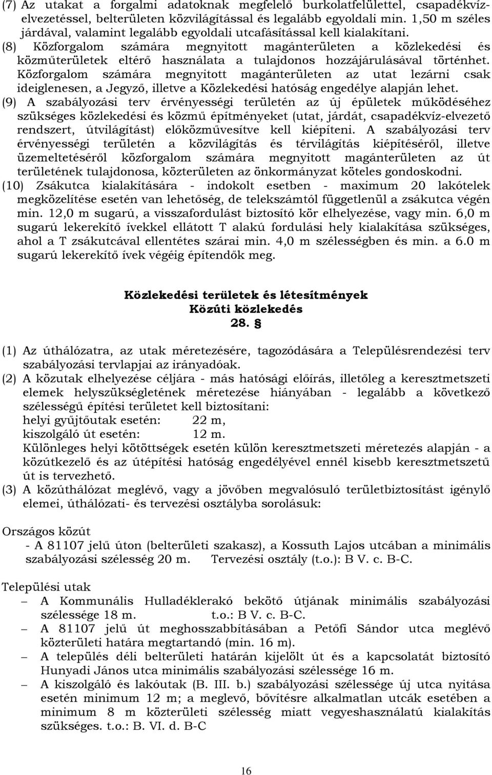 (8) Közforgalom számára megnyitott magánterületen a közlekedési és közmőterületek eltérı használata a tulajdonos hozzájárulásával történhet.