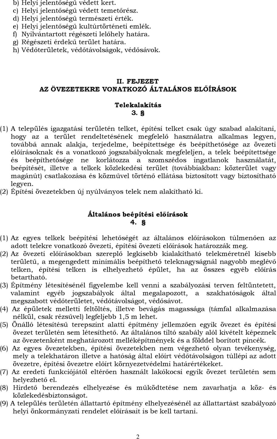 (1) A település igazgatási területén telket, építési telket csak úgy szabad alakítani, hogy az a terület rendeltetésének megfelelı használatra alkalmas legyen, továbbá annak alakja, terjedelme,