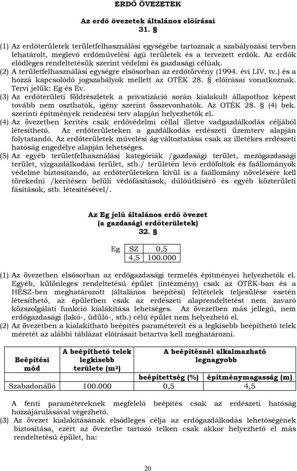 Az erdık elıdleges rendeltetésük szerint védelmi és gazdasági célúak. (2) A területfelhasználási egységre elsısorban az erdıtörvény (1994. évi LIV. tv.