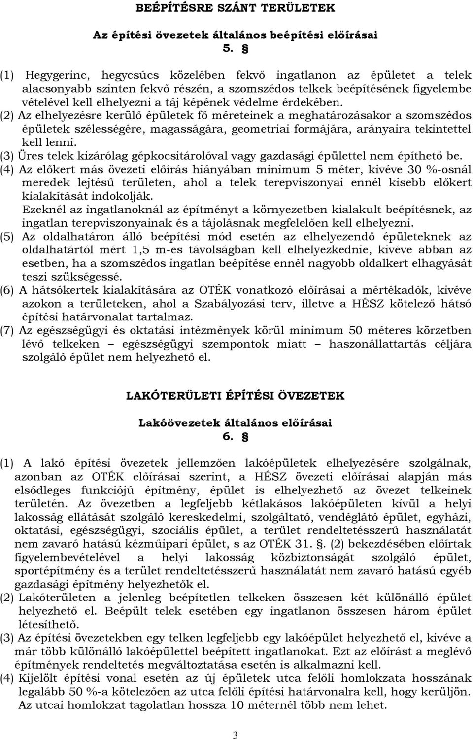 érdekében. (2) Az elhelyezésre kerülı épületek fı méreteinek a meghatározásakor a szomszédos épületek szélességére, magasságára, geometriai formájára, arányaira tekintettel kell lenni.