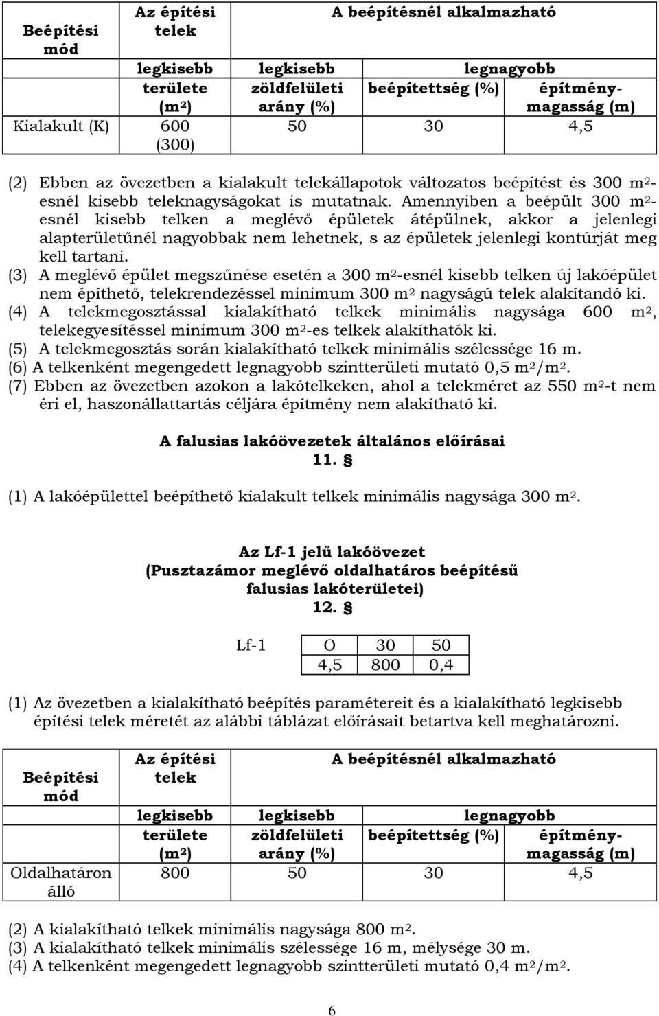 Amennyiben a beépült 300 m 2 - esnél kisebb telken a meglévı épületek átépülnek, akkor a jelenlegi alapterületőnél nagyobbak nem lehetnek, s az épületek jelenlegi kontúrját meg kell tartani.