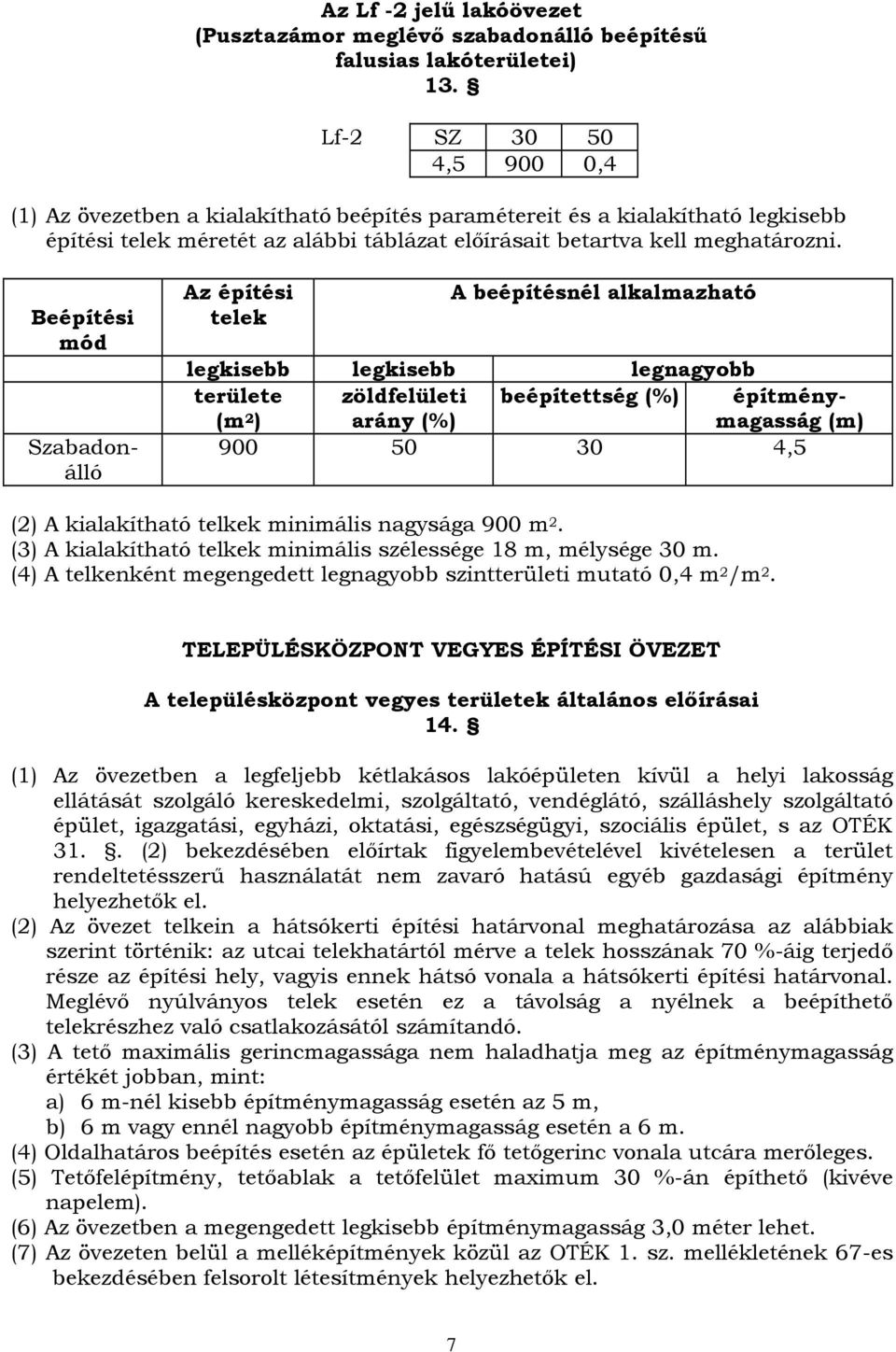 Beépítési mód Szabadonálló Az építési telek A beépítésnél alkalmazható legkisebb legkisebb legnagyobb területe (m 2 ) zöldfelületi arány (%) beépítettség (%) építménymagasság (m) 900 50 30 4,5 (2) A