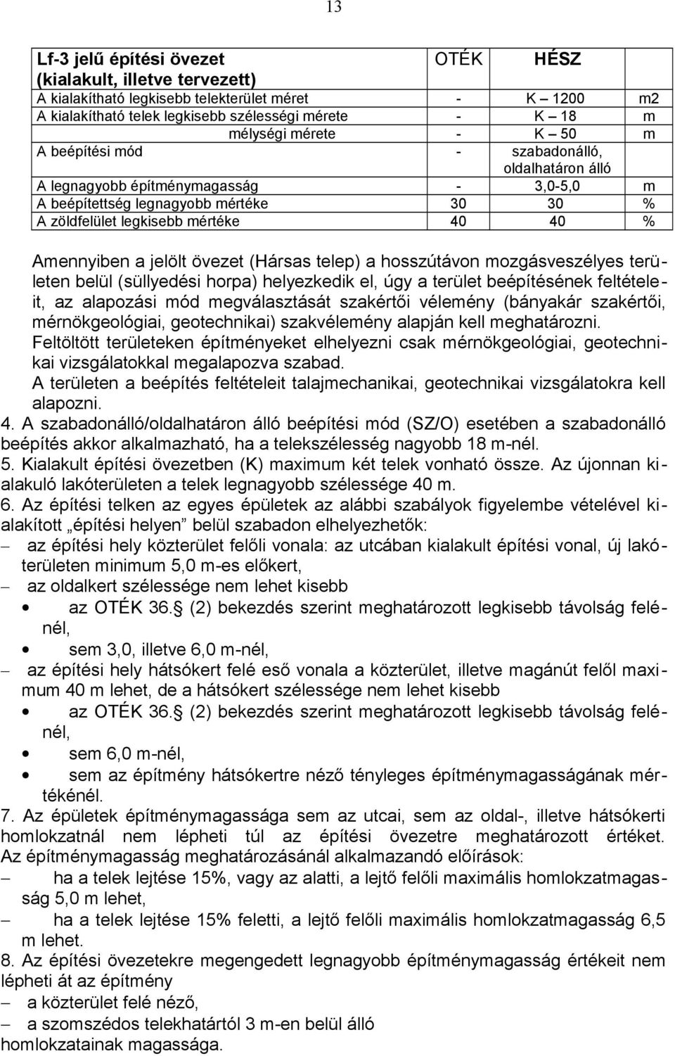 jelölt övezet (Hársas telep) a hosszútávon mozgásveszélyes területen belül (süllyedési horpa) helyezkedik el, úgy a terület beépítésének feltételeit, az alapozási mód megválasztását szakértői