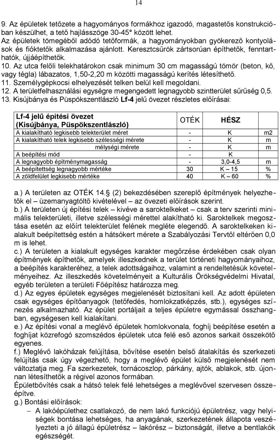 Az utca felőli telekhatárokon csak minimum 30 cm magasságú tömör (beton, kő, vagy tégla) lábazatos, 1,50-2,20 m közötti magasságú kerítés létesíthető. 11.