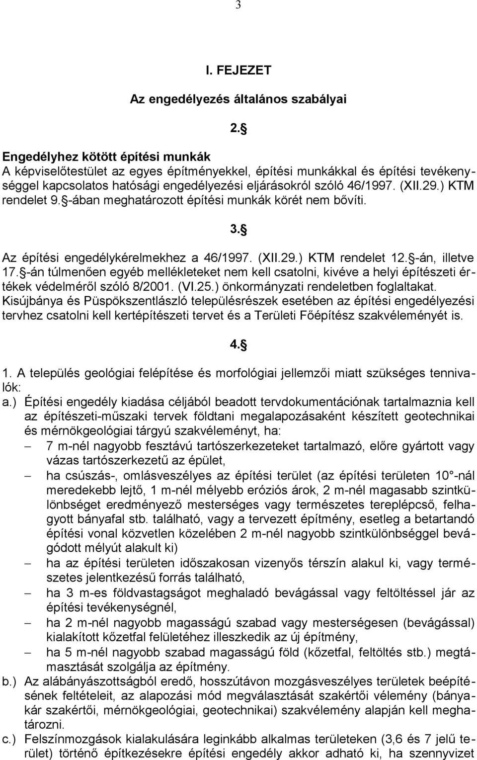 ) KTM rendelet 9. -ában meghatározott építési munkák körét nem bővíti. 3. Az építési engedélykérelmekhez a 46/1997. (XII.29.) KTM rendelet 12. -án, illetve 17.