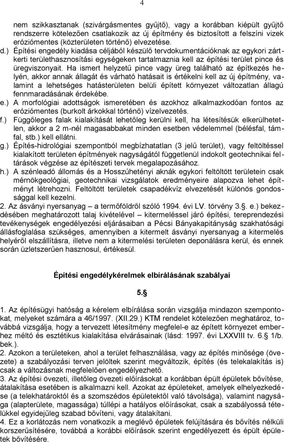 Ha ismert helyzetű pince vagy üreg található az építkezés helyén, akkor annak állagát és várható hatásait is értékelni kell az új építmény, valamint a lehetséges hatásterületen belüli épített