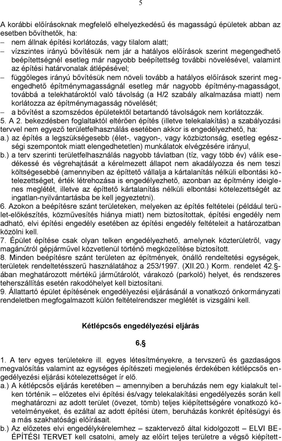 tovább a hatályos előírások szerint megengedhető építménymagasságnál esetleg már nagyobb építmény-magasságot, továbbá a telekhatároktól való távolság (a H/2 szabály alkalmazása miatt) nem korlátozza