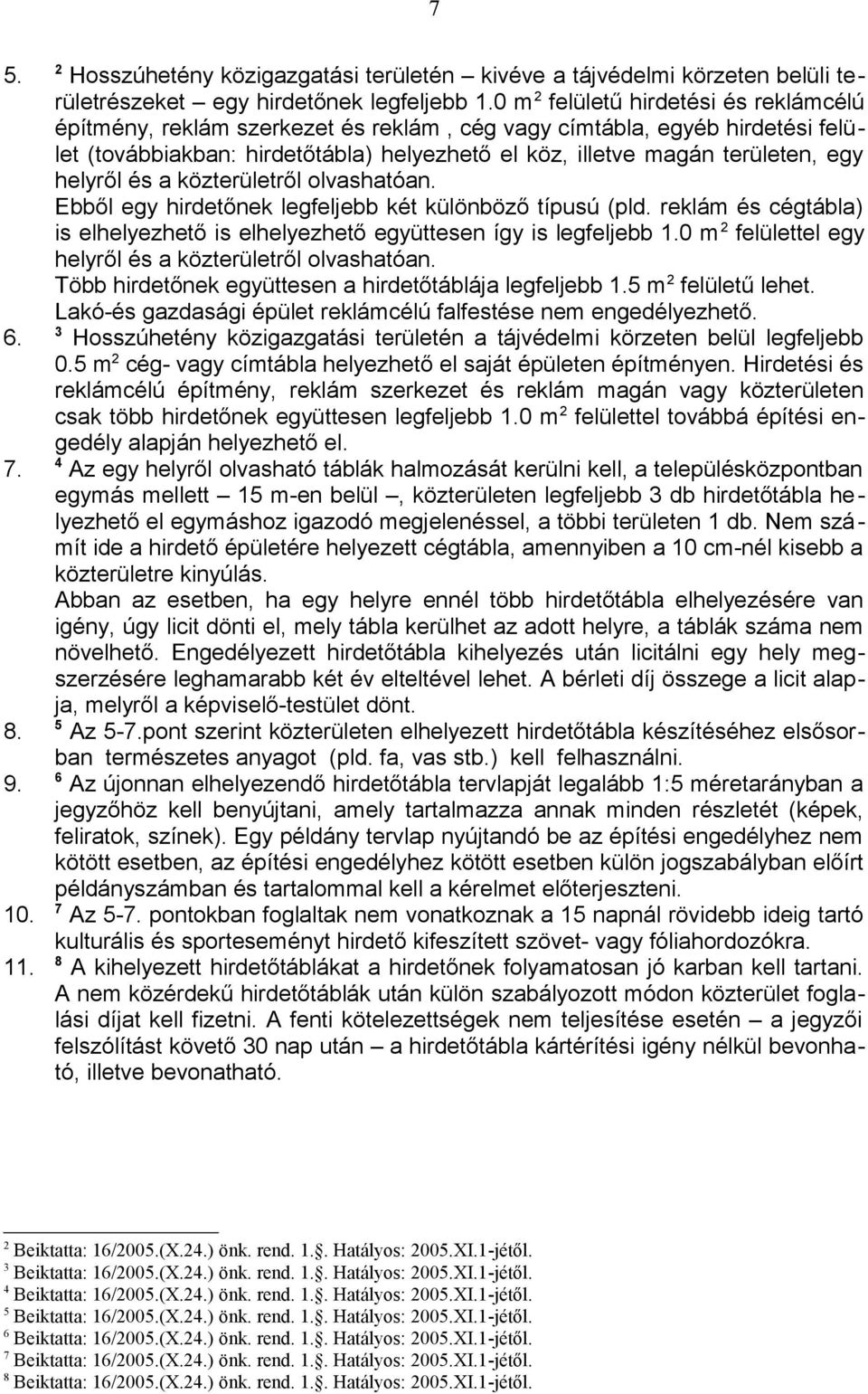 helyről és a közterületről olvashatóan. Ebből egy hirdetőnek legfeljebb két különböző típusú (pld. reklám és cégtábla) is elhelyezhető is elhelyezhető együttesen így is legfeljebb 1.