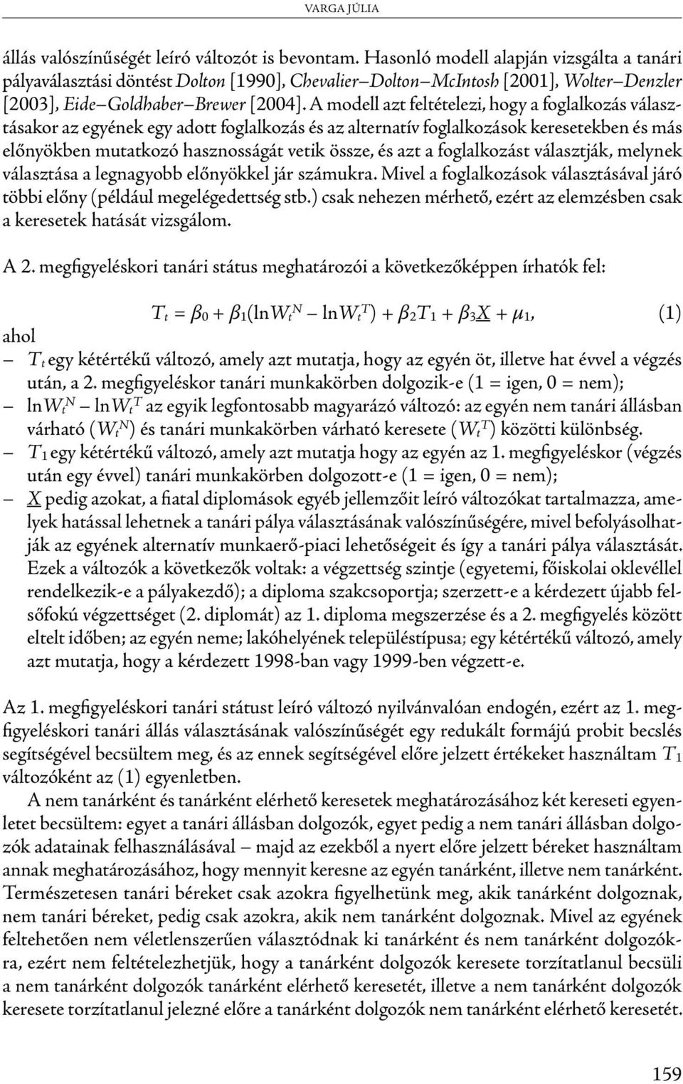 A modell azt feltételezi, hogy a foglalkozás választásakor az egyének egy adott foglalkozás és az alternatív foglalkozások keresetekben és más előnyökben mutatkozó hasznosságát vetik össze, és azt a