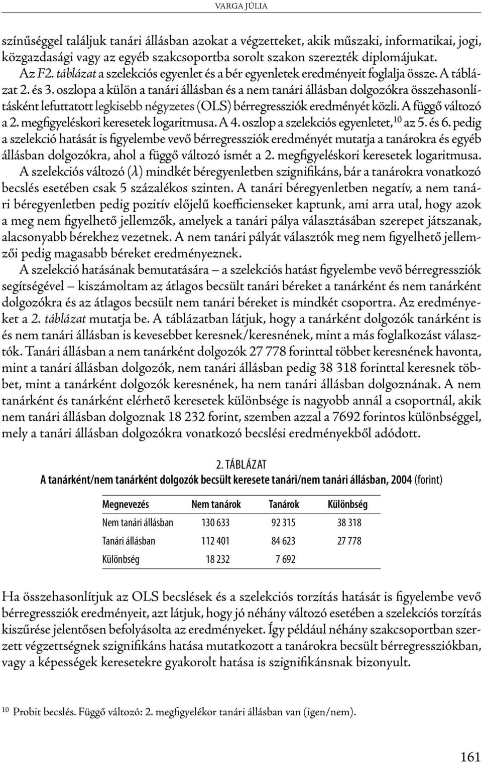 oszlopa a külön a tanári állásban és a nem tanári állásban dolgozókra összehasonlításként lefuttatott legkisebb négyzetes (OLS) bérregressziók eredményét közli. A függő változó a 2.