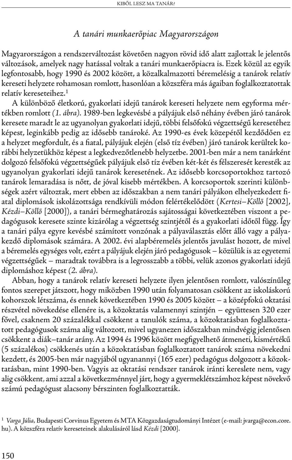 Ezek közül az egyik legfontosabb, hogy 1990 és 2002 között, a közalkalmazotti béremelésig a tanárok relatív kereseti helyzete rohamosan romlott, hasonlóan a közszféra más ágaiban foglalkoztatottak