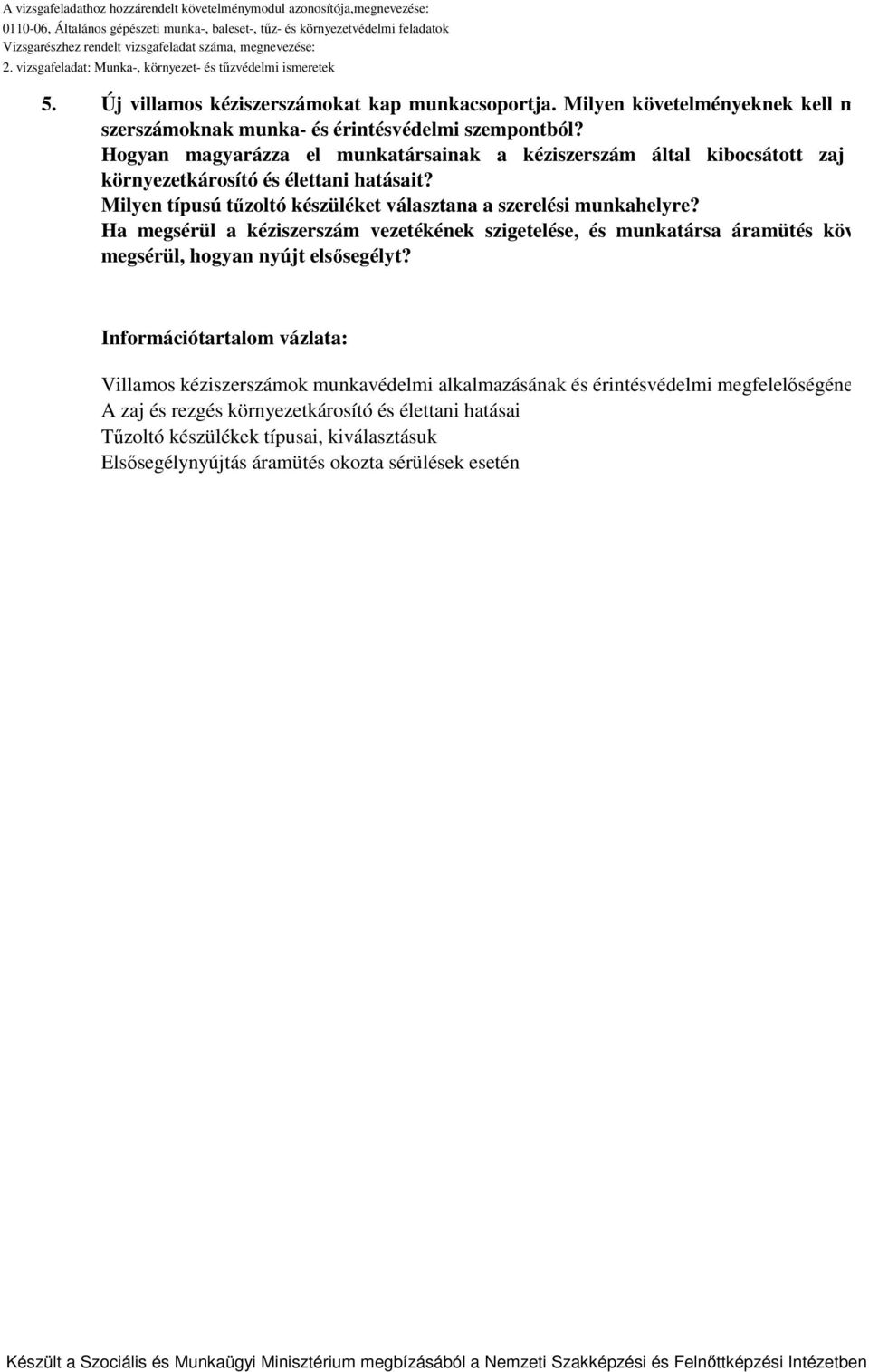 Hogyan magyarázza el munkatársainak a kéziszerszám által kibocsátott zaj környezetkárosító és élettani hatásait? Milyen típusú tűzoltó készüléket választana a szerelési munkahelyre?