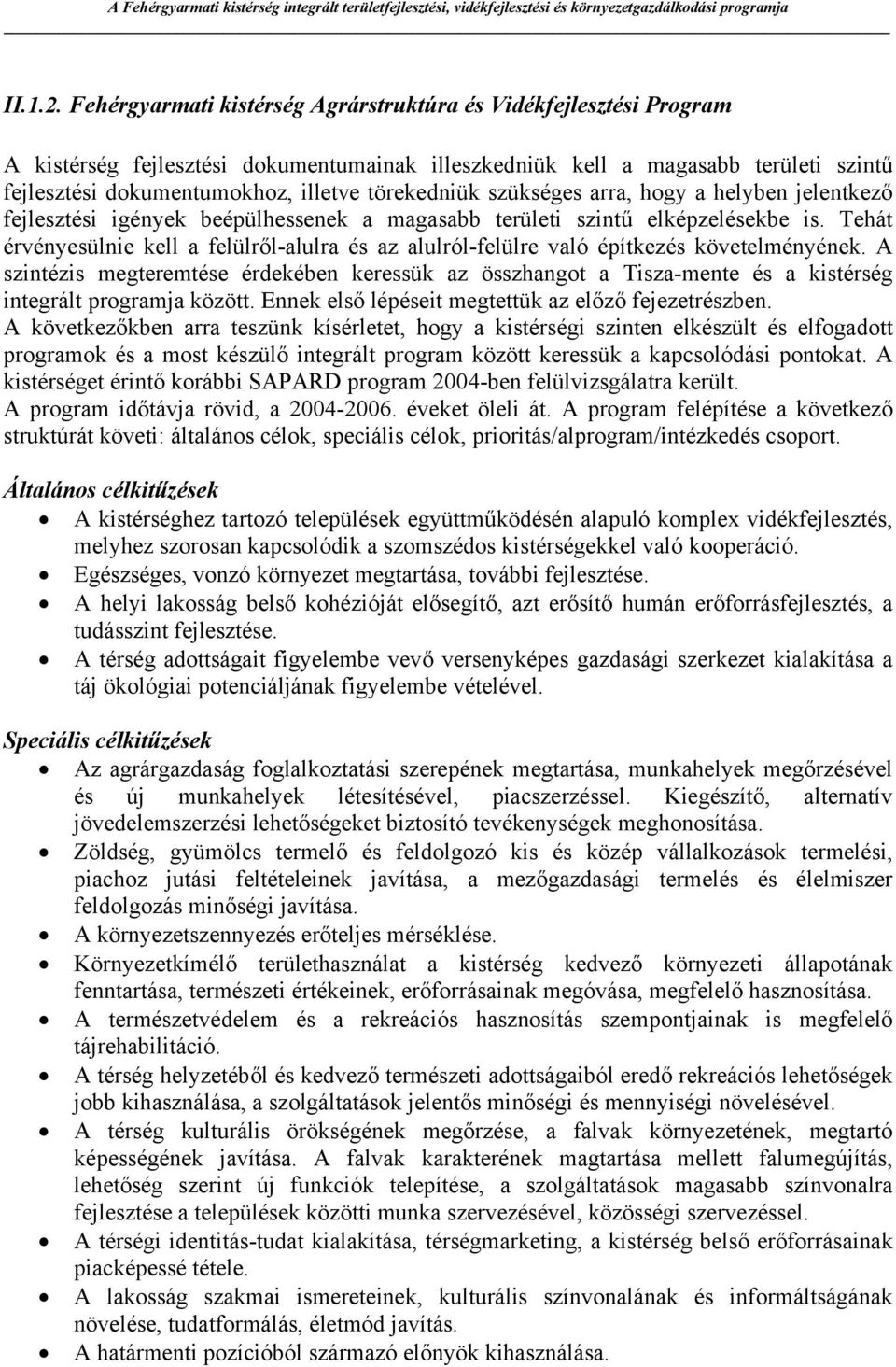 törekedniük szükséges arra, hogy a helyben jelentkező fejlesztési igények beépülhessenek a magasabb területi szintű elképzelésekbe is.