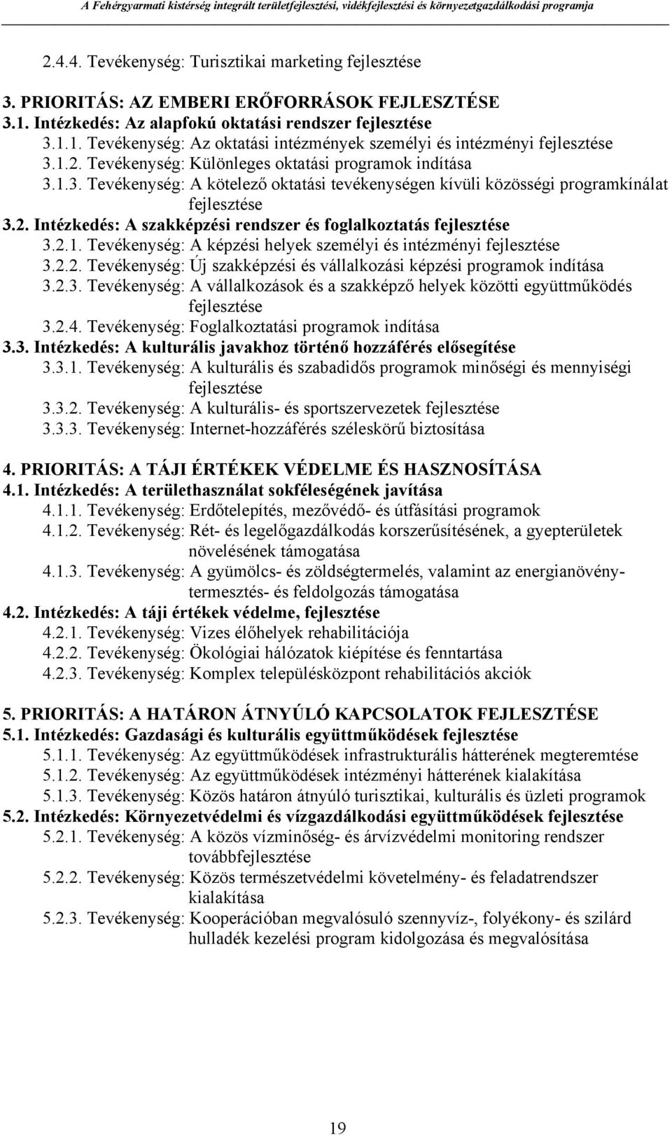 2.1. Tevékenység: A képzési helyek személyi és intézményi fejlesztése 3.2.2. Tevékenység: Új szakképzési és vállalkozási képzési programok indítása 3.2.3. Tevékenység: A vállalkozások és a szakképző helyek közötti együttműködés fejlesztése 3.