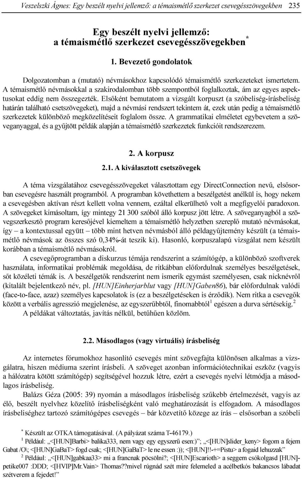 A témaismétlı névmásokkal a szakirodalomban több szempontból foglalkoztak, ám az egyes aspektusokat eddig nem összegezték.