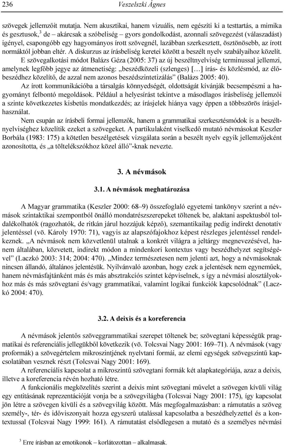 hagyományos írott szövegnél, lazábban szerkesztett, ösztönösebb, az írott normáktól jobban eltér. A diskurzus az írásbeliség keretei között a beszélt nyelv szabályaihoz közelít.