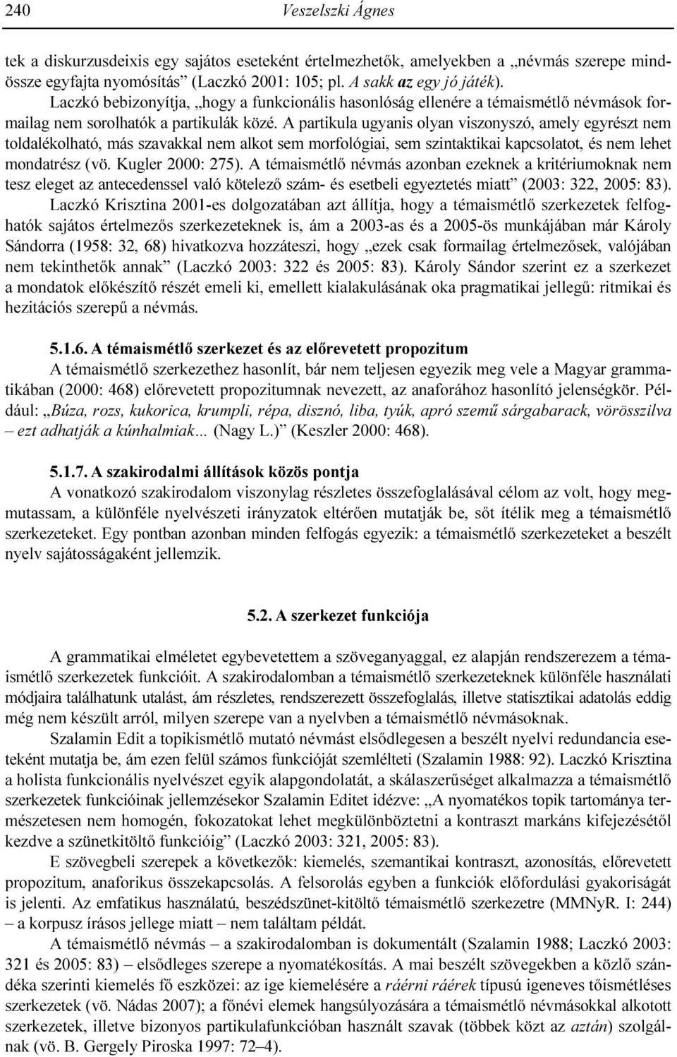 A partikula ugyanis olyan viszonyszó, amely egyrészt nem toldalékolható, más szavakkal nem alkot sem morfológiai, sem szintaktikai kapcsolatot, és nem lehet mondatrész (vö. Kugler 2000: 275).