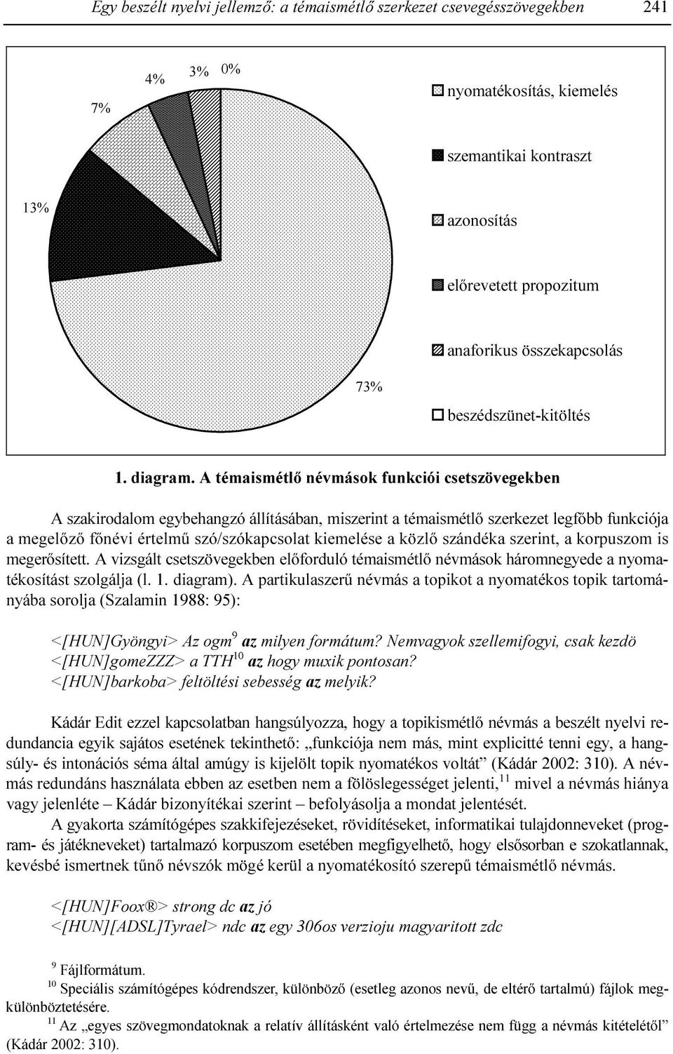 A témaismétlı névmások funkciói csetszövegekben A szakirodalom egybehangzó állításában, miszerint a témaismétlı szerkezet legfıbb funkciója a megelızı fınévi értelmő szó/szókapcsolat kiemelése a