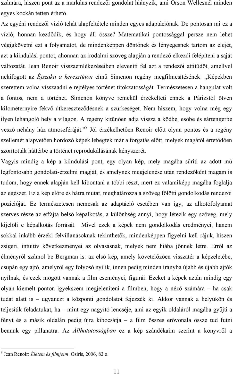 Matematikai pontossággal persze nem lehet végigkövetni ezt a folyamatot, de mindenképpen döntőnek és lényegesnek tartom az elejét, azt a kiindulási pontot, ahonnan az irodalmi szöveg alapján a