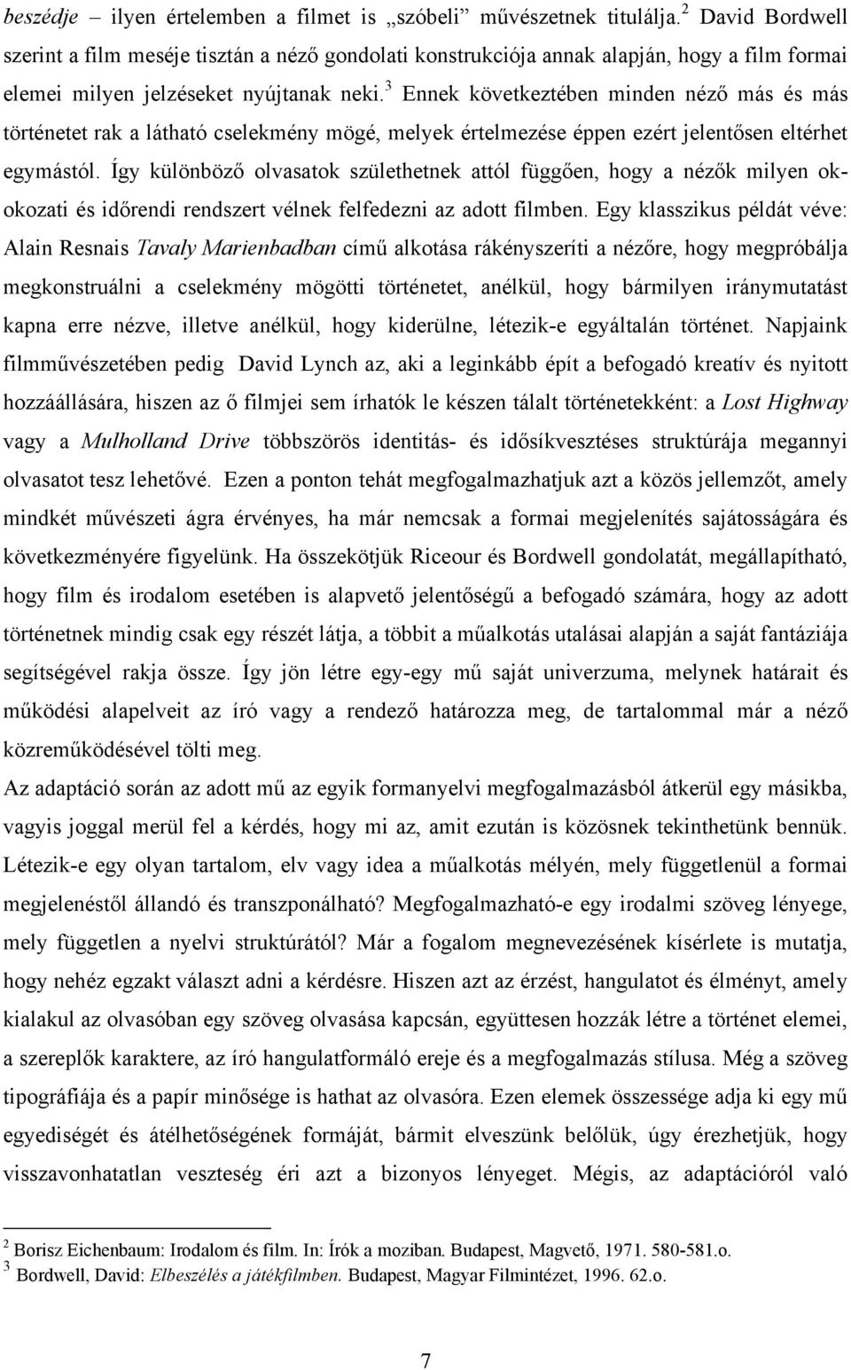 3 Ennek következtében minden néző más és más történetet rak a látható cselekmény mögé, melyek értelmezése éppen ezért jelentősen eltérhet egymástól.