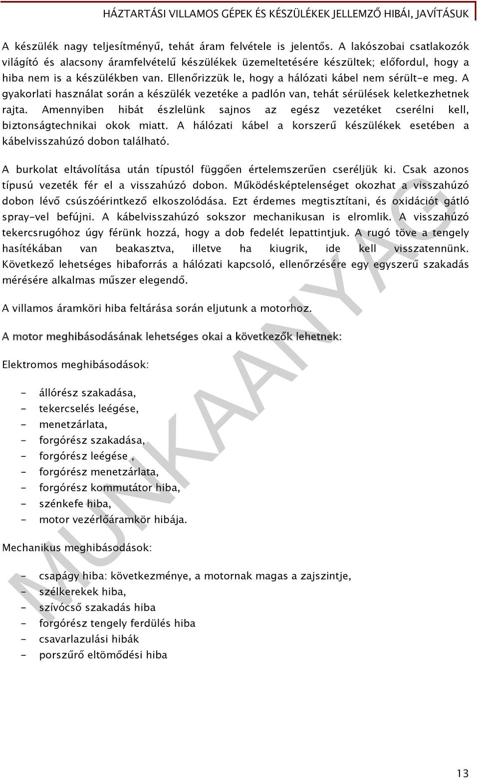 Ellenőrizzük le, hogy a hálózati kábel nem sérült-e meg. A gyakorlati használat során a készülék vezetéke a padlón van, tehát sérülések keletkezhetnek rajta.