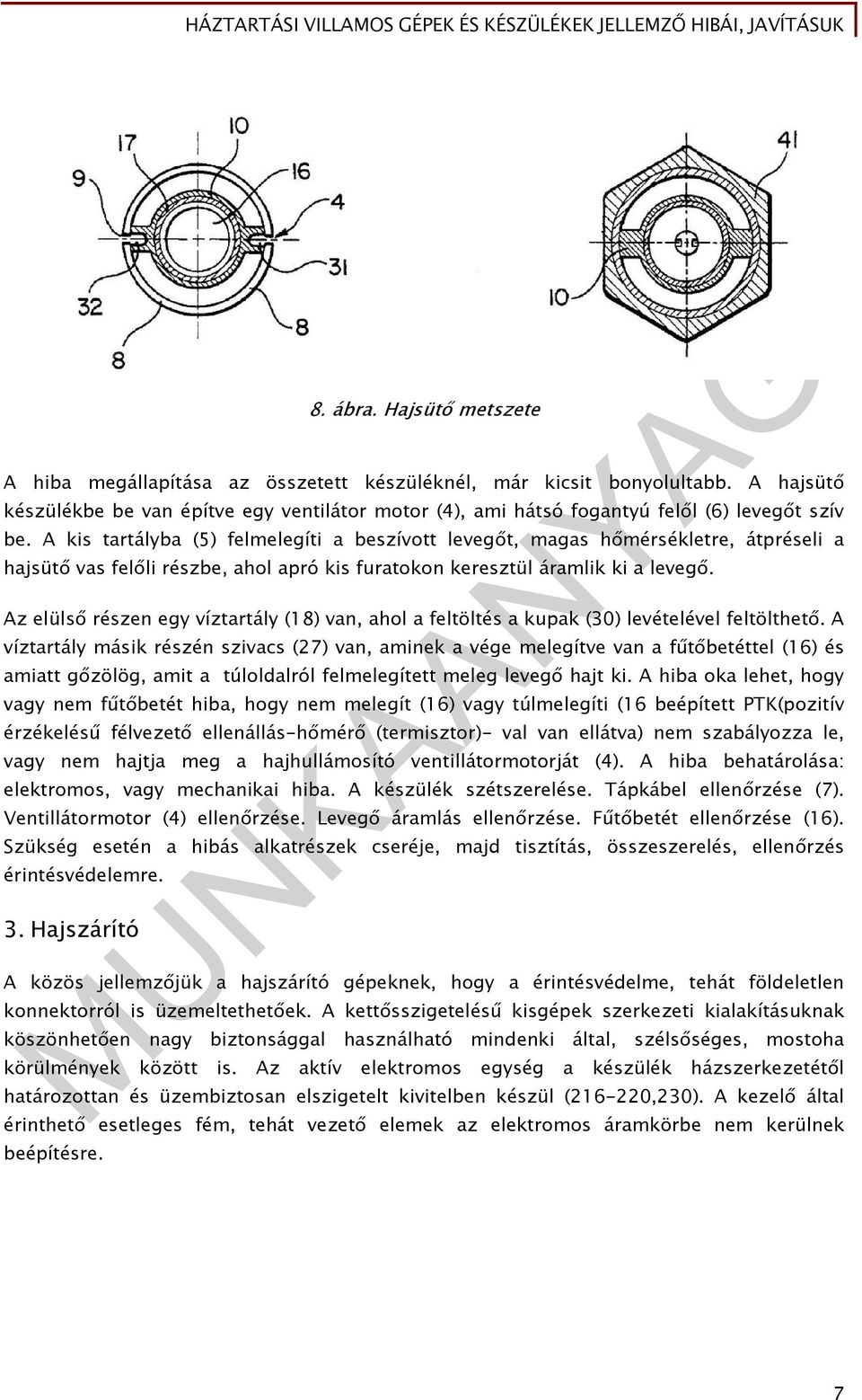 A kis tartályba (5) felmelegíti a beszívott levegőt, magas hőmérsékletre, átpréseli a hajsütő vas felőli részbe, ahol apró kis furatokon keresztül áramlik ki a levegő.