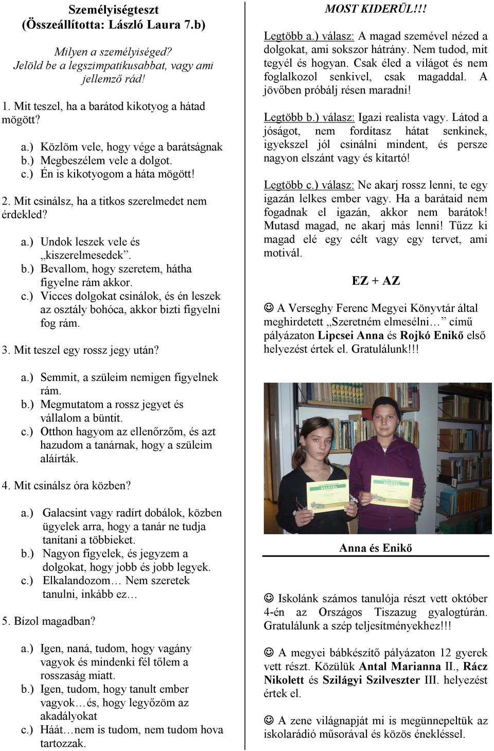 ) Bevallom, hogy szeretem, hátha figyelne rám akkor. c.) Vicces dolgokat csinálok, és én leszek az osztály bohóca, akkor bizti figyelni fog rám. 3. Mit teszel egy rossz jegy után? MOST KIDERÜL!