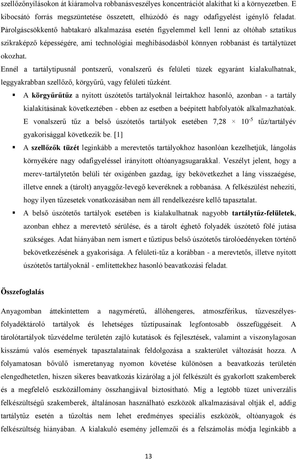 Ennél a tartálytípusnál pontszerű, vonalszerű és felületi tüzek egyaránt kialakulhatnak, leggyakrabban szellőző, körgyűrű, vagy felületi tűzként.