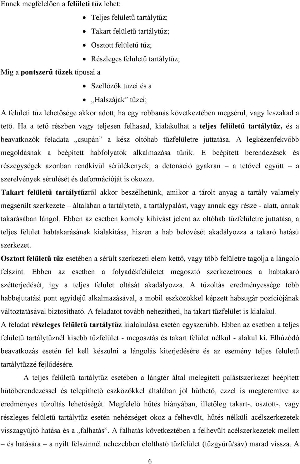 Ha a tető részben vagy teljesen felhasad, kialakulhat a teljes felületű tartálytűz, és a beavatkozók feladata csupán a kész oltóhab tűzfelületre juttatása.