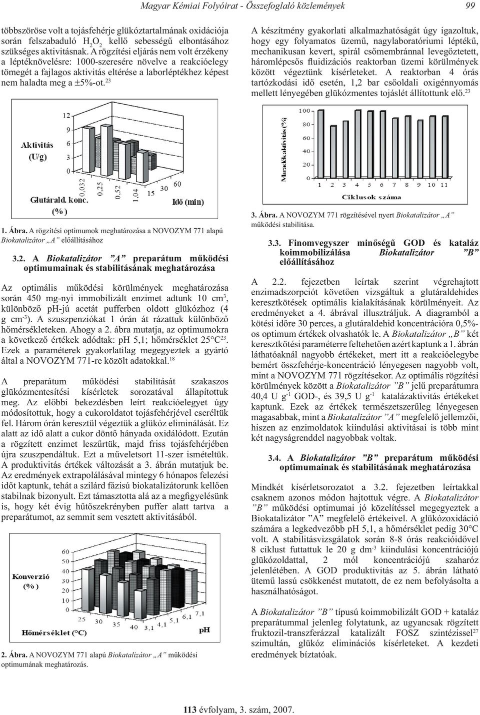 23 A készítmény gyakorlati alkalmazhatóságát úgy igazoltuk, hogy egy folyamatos üzemű, nagylaboratóriumi léptékű, mechanikusan kevert, spirál csőmembránnal levegőztetett, háromlépcsős fluidizációs