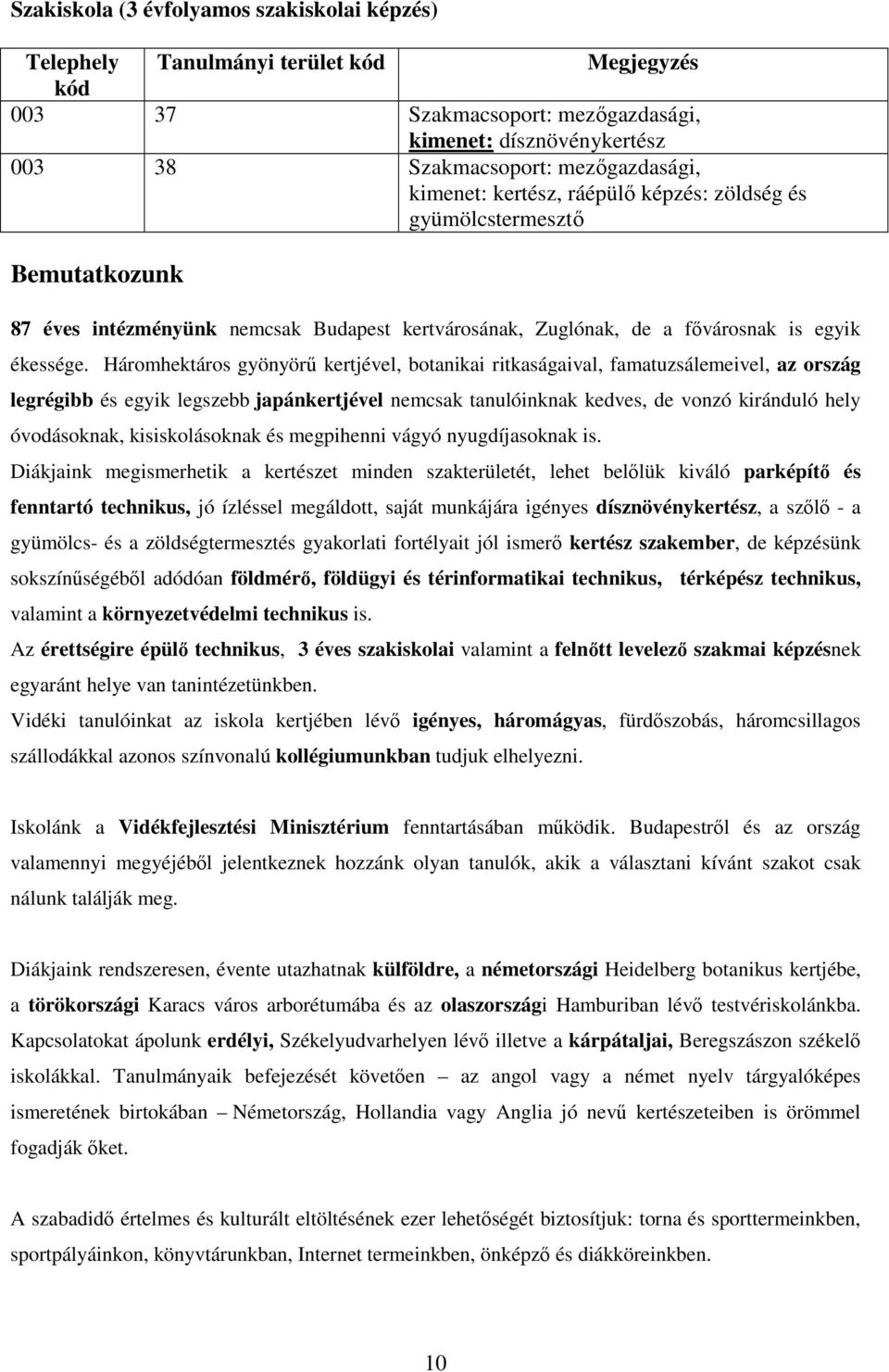 Háromhektáros gyönyörő kertjével, botanikai ritkaságaival, famatuzsálemeivel, az ország legrégibb és egyik legszebb japánkertjével nemcsak tanulóinknak kedves, de vonzó kiránduló hely óvodásoknak,