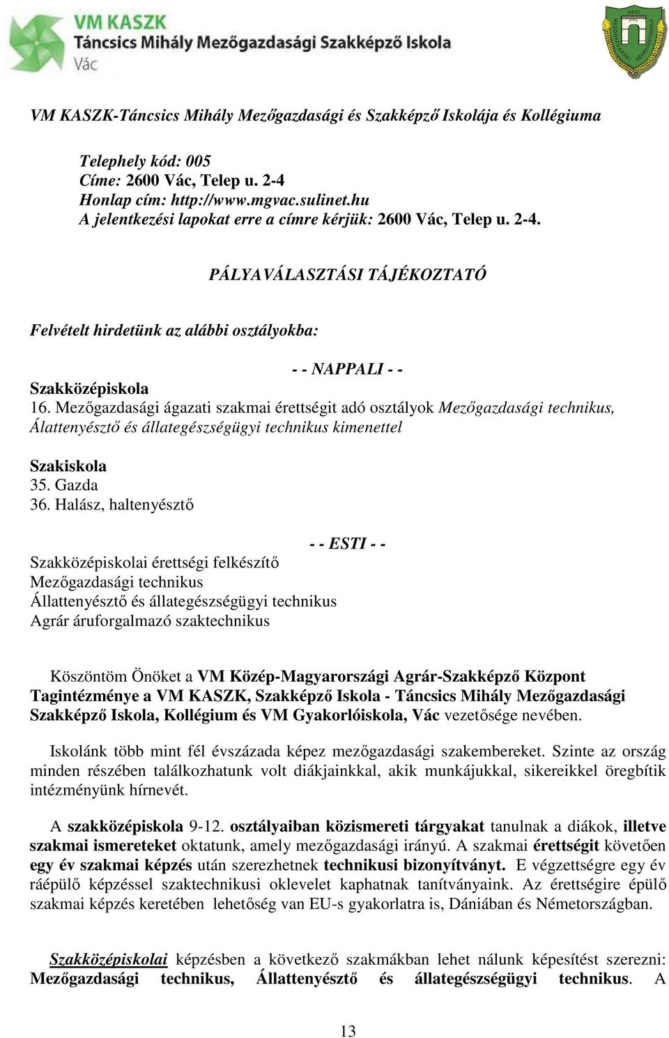 Mezıgazdasági ágazati szakmai érettségit adó osztályok Mezıgazdasági technikus, Álattenyésztı és állategészségügyi technikus kimenettel Szakiskola 35. Gazda 36.