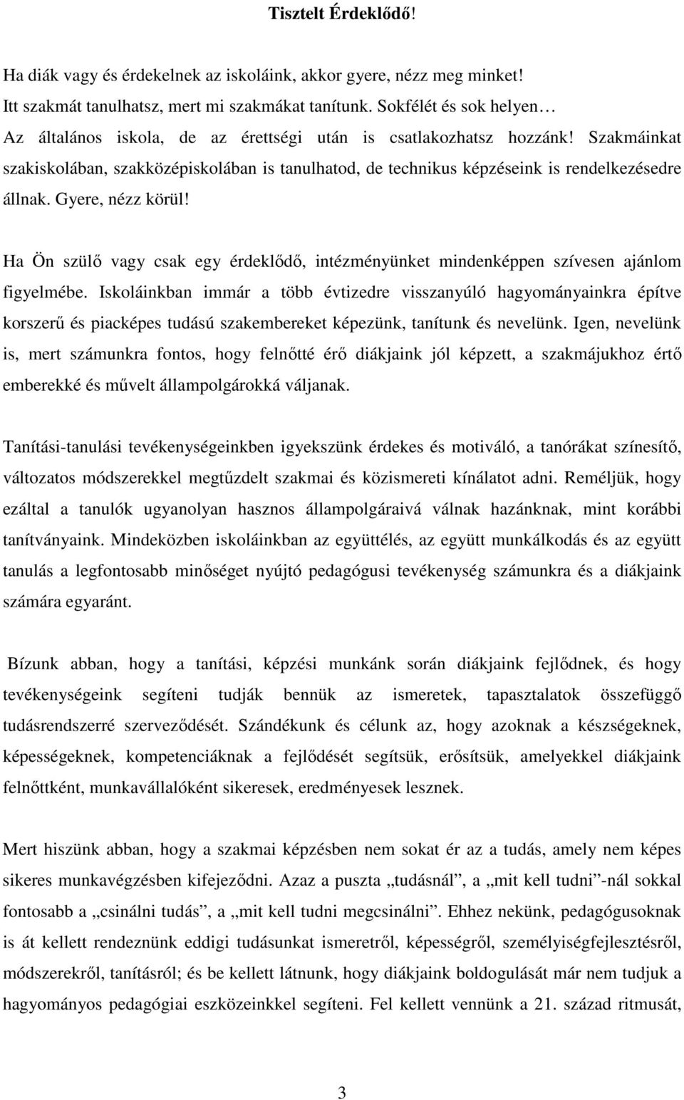 Szakmáinkat szakiskolában, szakközépiskolában is tanulhatod, de technikus képzéseink is rendelkezésedre állnak. Gyere, nézz körül!