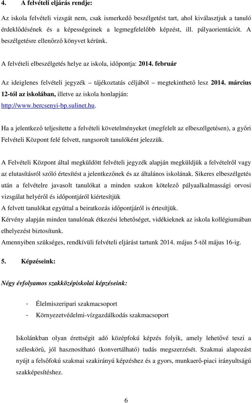 február Az ideiglenes felvételi jegyzék tájékoztatás céljából megtekinthetı lesz 2014. március 12-tól az iskolában, illetve az iskola honlapján: http://www.bercsenyi-bp.sulinet.hu.