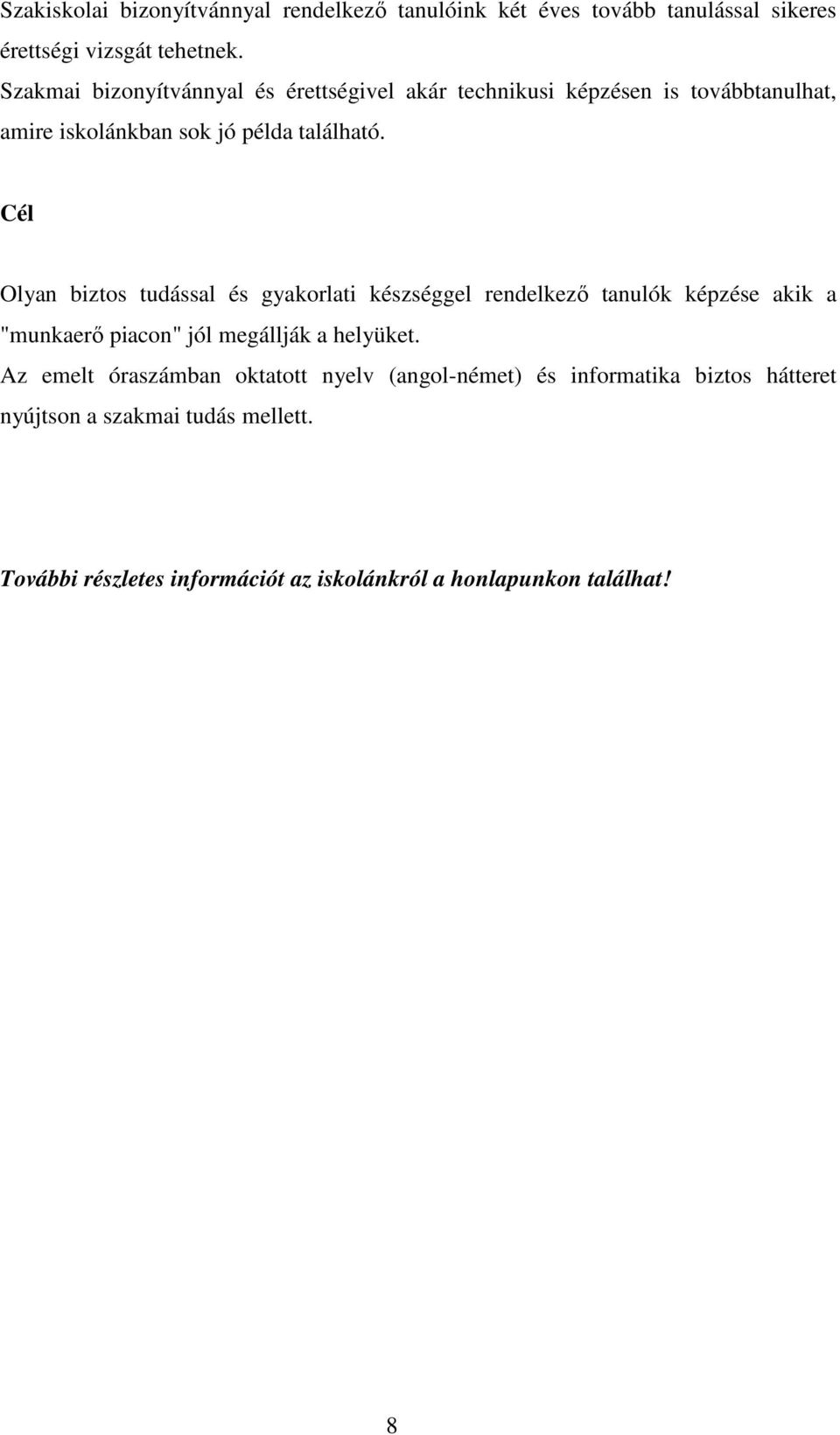 Cél Olyan biztos tudással és gyakorlati készséggel rendelkezı tanulók képzése akik a "munkaerı piacon" jól megállják a helyüket.