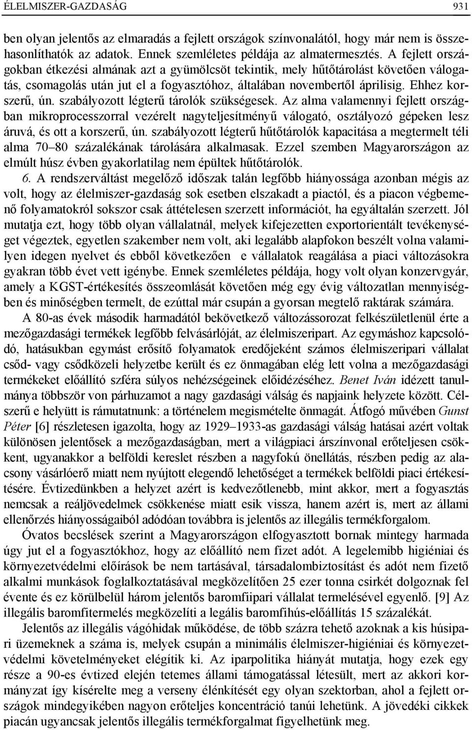 szabályozott légterű tárolók szükségesek. Az alma valamennyi fejlett országban mikroprocesszorral vezérelt nagyteljesítményű válogató, osztályozó gépeken lesz áruvá, és ott a korszerű, ún.