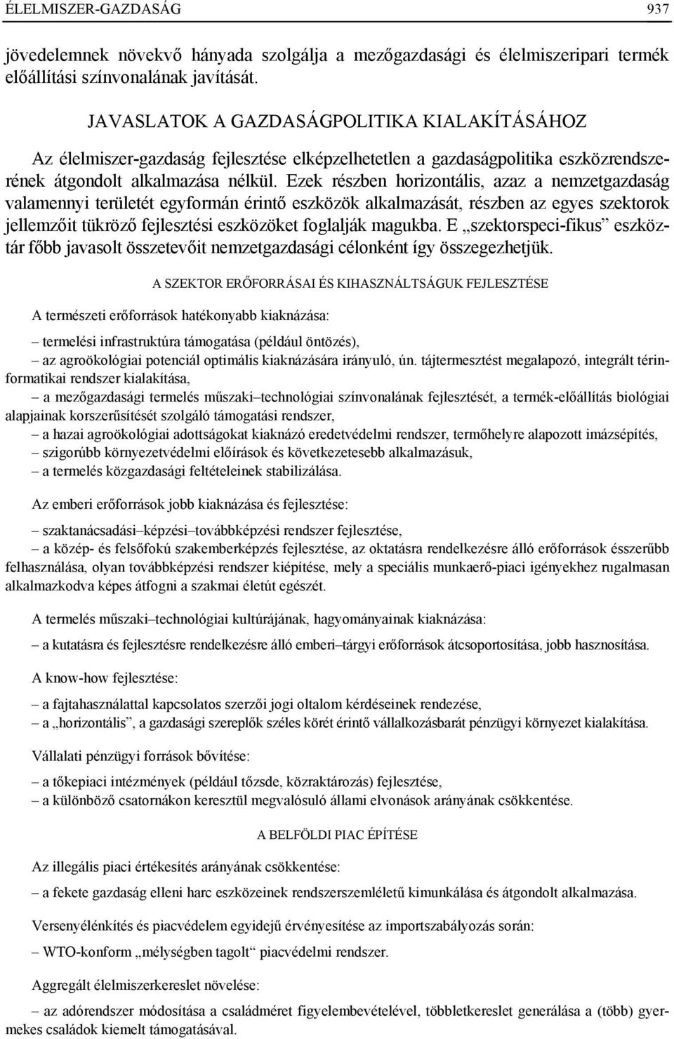 Ezek részben horizontális, azaz a nemzetgazdaság valamennyi területét egyformán érintő eszközök alkalmazását, részben az egyes szektorok jellemzőit tükröző fejlesztési eszközöket foglalják magukba.