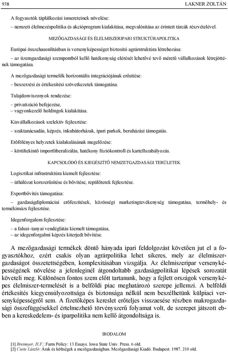 lehetővé tevő méretű vállalkozások létrejöttének támogatása. A mezőgazdasági termelők horizontális integrációjának erősítése: beszerzési és értékesítési szövetkezetek támogatása.