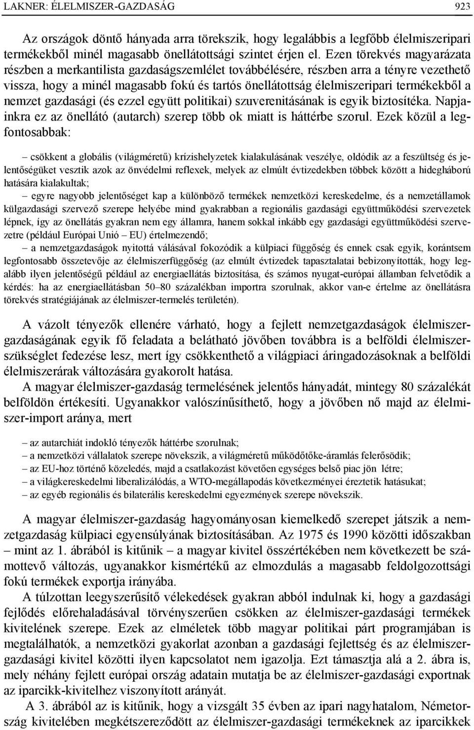 termékekből a nemzet gazdasági (és ezzel együtt politikai) szuverenitásának is egyik biztosítéka. Napjainkra ez az önellátó (autarch) szerep több ok miatt is háttérbe szorul.