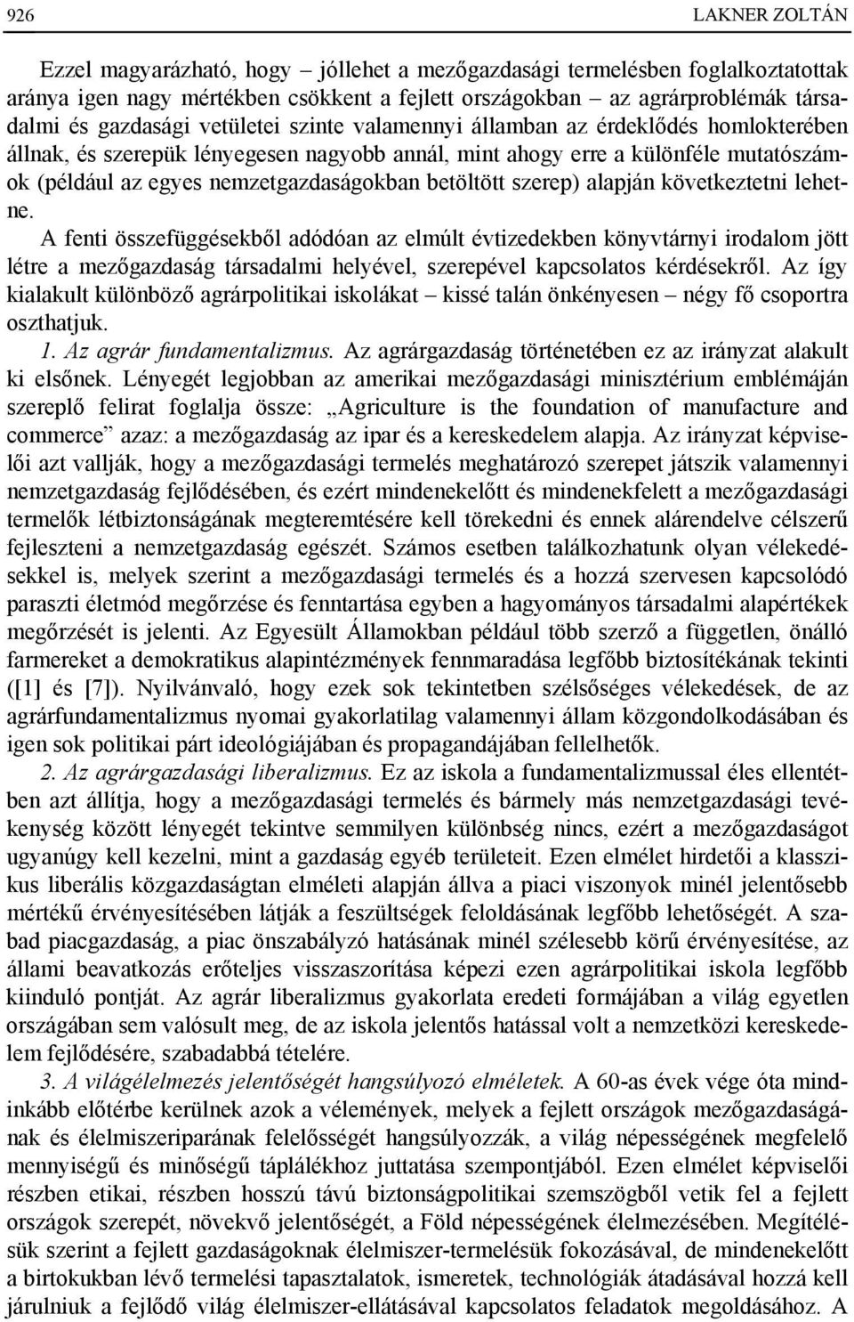 szerep) alapján következtetni lehetne. A fenti összefüggésekből adódóan az elmúlt évtizedekben könyvtárnyi irodalom jött létre a mezőgazdaság társadalmi helyével, szerepével kapcsolatos kérdésekről.